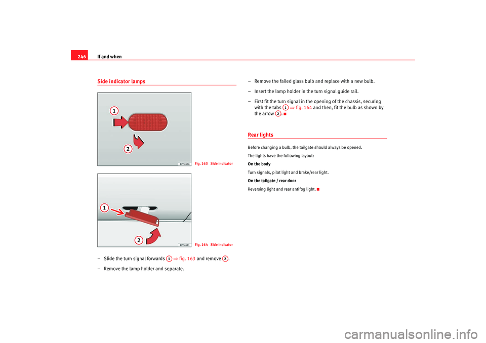 Seat Alhambra 2009 Owners Manual If and when
246Side indicator lamps– Slide the turn signal forwards ⇒fig. 163 and remove .
– Remove the lamp holder and separate. – Remove the failed glass bulb and replace with a new bul Seat Alhambra 2009 Owners Manual If and when
246Side indicator lamps– Slide the turn signal forwards ⇒fig. 163 and remove .
– Remove the lamp holder and separate. – Remove the failed glass bulb and replace with a new bul