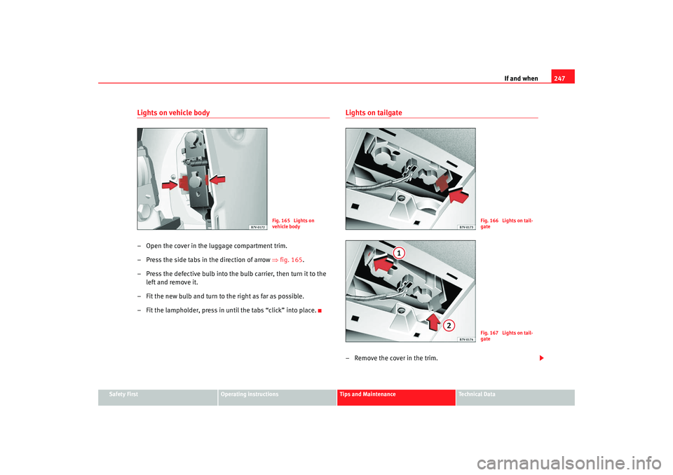 Seat Alhambra 2009 Owners Manual If and when247
Safety First
Operating instructions
Tips and Maintenance
Te c h n i c a l D a t a
Lights on vehicle body – Open the cover in the luggage compartment trim.
– Press the side tabs in Seat Alhambra 2009 Owners Manual If and when247
Safety First
Operating instructions
Tips and Maintenance
Te c h n i c a l D a t a
Lights on vehicle body – Open the cover in the luggage compartment trim.
– Press the side tabs in