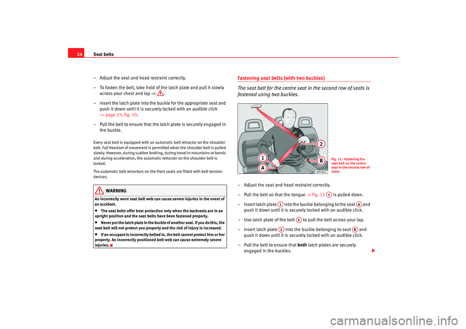Seat Alhambra 2009 Owners Guide Seat belts
24
– Adjust the seat and head restraint correctly.
– To fasten the belt, take hold of the latch plate and pull it slowly across your chest and lap ⇒.
– Insert the latch plate into Seat Alhambra 2009 Owners Guide Seat belts
24
– Adjust the seat and head restraint correctly.
– To fasten the belt, take hold of the latch plate and pull it slowly across your chest and lap ⇒.
– Insert the latch plate into