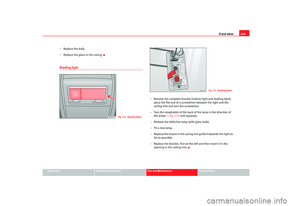 Seat Alhambra 2009 Owners Manual If and when249
Safety First
Operating instructions
Tips and Maintenance
Te c h n i c a l D a t a
– Replace the bulb.
– Replace the glass in the casing.Reading light
– Remove the complete brack Seat Alhambra 2009 Owners Manual If and when249
Safety First
Operating instructions
Tips and Maintenance
Te c h n i c a l D a t a
– Replace the bulb.
– Replace the glass in the casing.Reading light
– Remove the complete brack