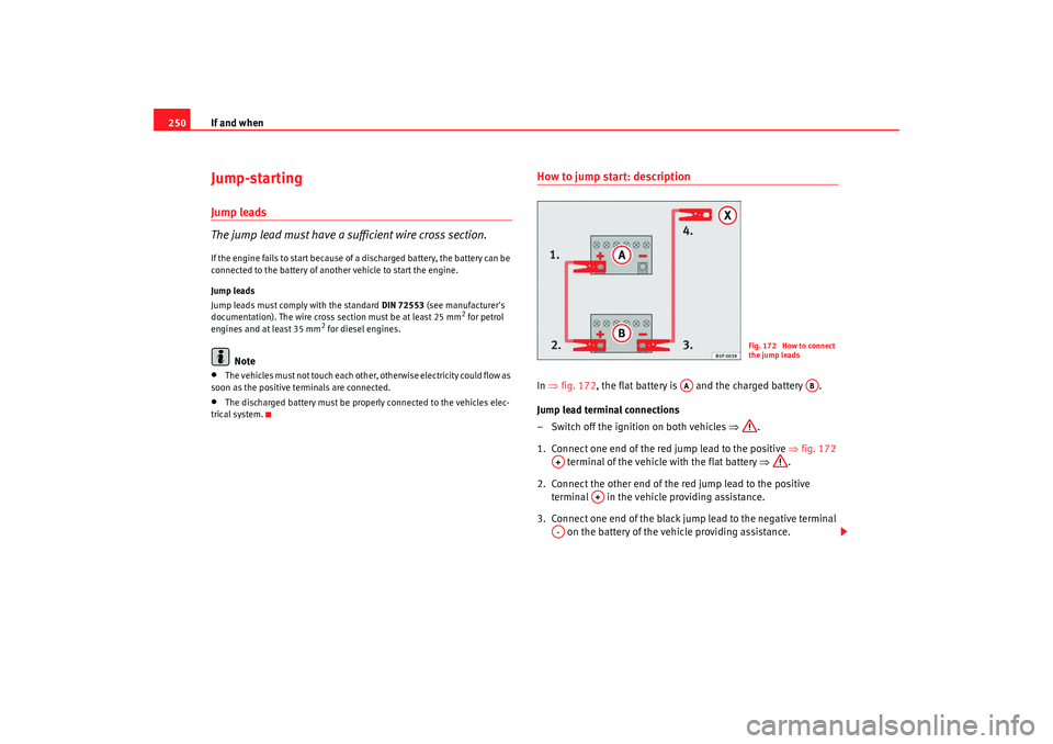 Seat Alhambra 2009 Owners Manual If and when
250Jump-startingJump leads
The jump lead must have a sufficient wire cross section.If the engine fails to start because of a discharged battery, the battery can be
connected to the batter Seat Alhambra 2009 Owners Manual If and when
250Jump-startingJump leads
The jump lead must have a sufficient wire cross section.If the engine fails to start because of a discharged battery, the battery can be
connected to the batter