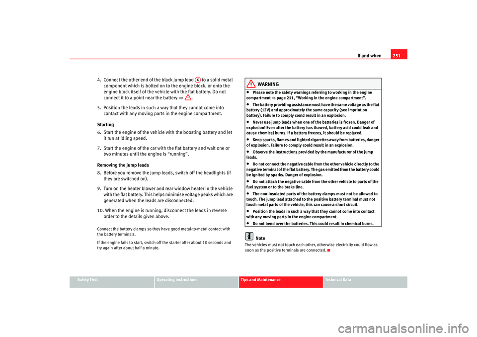 Seat Alhambra 2009 Owners Manual If and when251
Safety First
Operating instructions
Tips and Maintenance
Te c h n i c a l D a t a
4. Connect the other end of the black jump lead to a solid metal
component which is bolted on to t Seat Alhambra 2009 Owners Manual If and when251
Safety First
Operating instructions
Tips and Maintenance
Te c h n i c a l D a t a
4. Connect the other end of the black jump lead to a solid metal
component which is bolted on to t