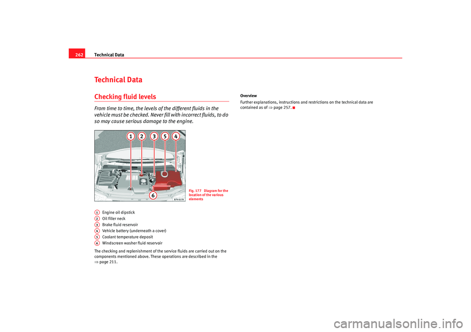 Seat Alhambra 2009 Owners Manual Technical Data
262Te c h n i c a l D a t aChecking fluid levelsFrom time to time, the levels of the different fluids in the
vehicle must be checked. Never fill with incorrect fluids, to do
so may c Seat Alhambra 2009 Owners Manual Technical Data
262Te c h n i c a l D a t aChecking fluid levelsFrom time to time, the levels of the different fluids in the
vehicle must be checked. Never fill with incorrect fluids, to do
so may c