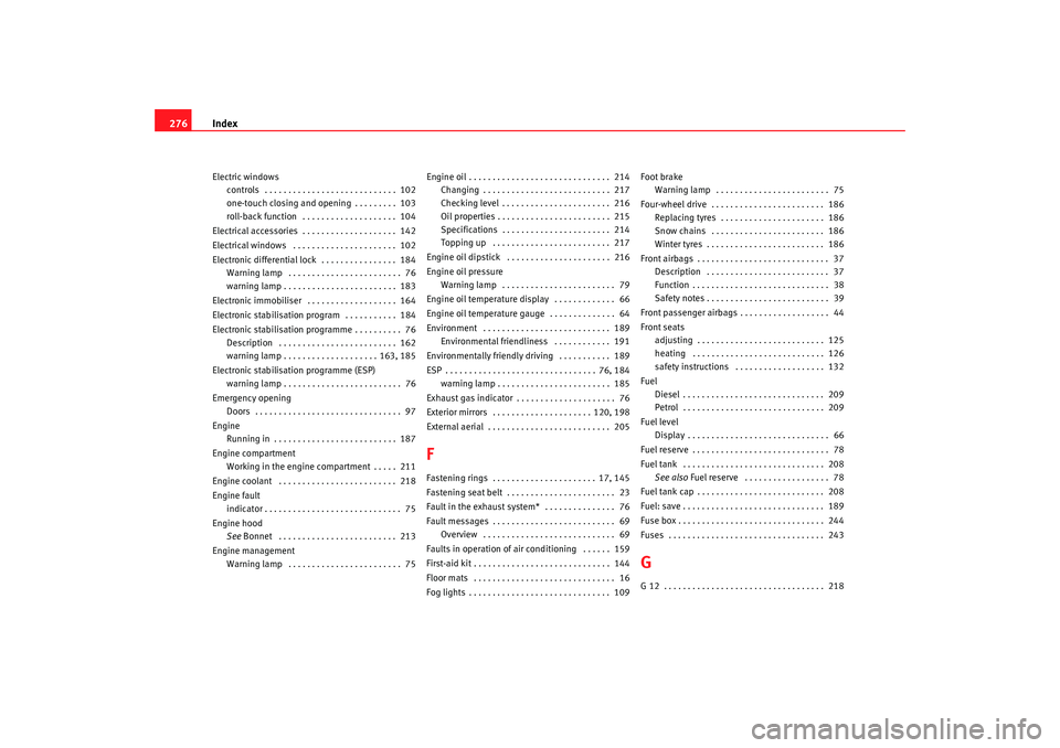 Seat Alhambra 2009 Owners Guide Index
276Electric windows
controls . . . . . . . . . . . . . . . . . . . . . . . . . . . . 102
one-touch closing and opening . . . . . . . . . 103
roll-back function . . . . . . . . . . . . . . . Seat Alhambra 2009 Owners Guide Index
276Electric windows
controls . . . . . . . . . . . . . . . . . . . . . . . . . . . . 102
one-touch closing and opening . . . . . . . . . 103
roll-back function . . . . . . . . . . . . . . .
