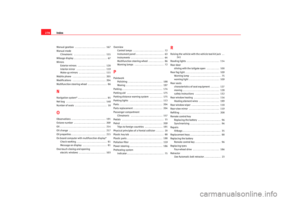 Seat Alhambra 2009 Owners Manual Index
278Manual gearbox . . . . . . . . . . . . . . . . . . . . . . . . 167
Manual mode
Climatronic . . . . . . . . . . . . . . . . . . . . . . . . . 155
Mileage display . . . . . . . . . . . . . Seat Alhambra 2009 Owners Manual Index
278Manual gearbox . . . . . . . . . . . . . . . . . . . . . . . . 167
Manual mode
Climatronic . . . . . . . . . . . . . . . . . . . . . . . . . 155
Mileage display . . . . . . . . . . . . .