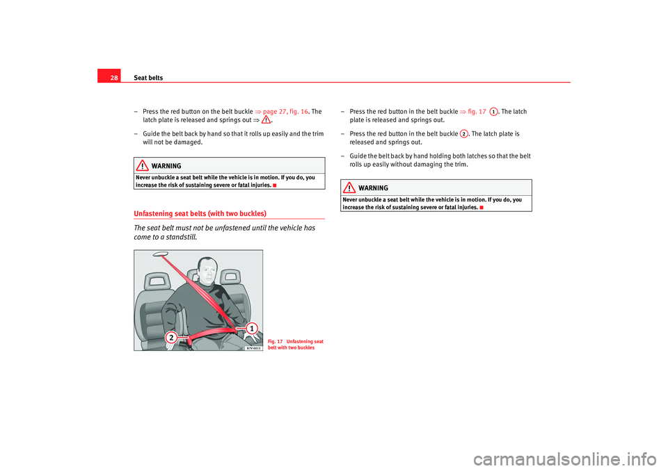 Seat Alhambra 2009 Owners Guide Seat belts
28
– Press the red button on the belt buckle ⇒page 27, fig. 16 . The
latch plate is released and springs out ⇒.
– Guide the belt back by hand so that it rolls up easily and the t Seat Alhambra 2009 Owners Guide Seat belts
28
– Press the red button on the belt buckle ⇒page 27, fig. 16 . The
latch plate is released and springs out ⇒.
– Guide the belt back by hand so that it rolls up easily and the t