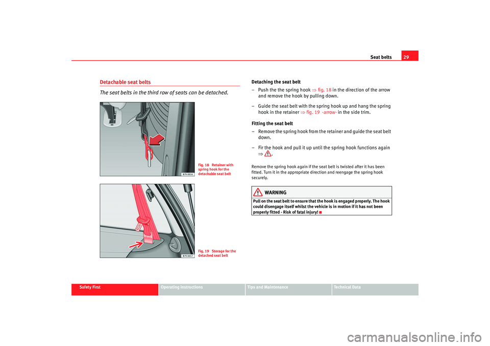 Seat Alhambra 2009 Owners Guide Seat belts29
Safety First
Operating instructions
Tips and Maintenance
Te c h n i c a l  D a t a
Detachable seat belts
The seat belts in the third row of seats can be detached.
Detaching the seat belt
