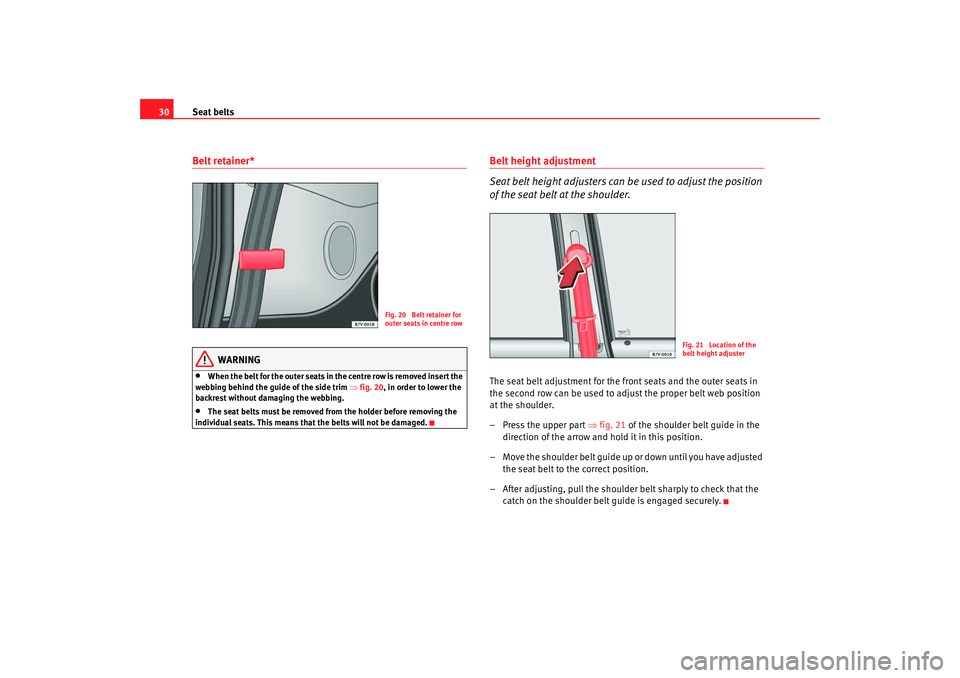Seat Alhambra 2009 Owners Guide Seat belts
30Belt retainer*
WARNING
•
When the belt for the outer seats in the centre row is removed insert the 
webbing behind the guide of the side trim  ⇒fig. 20 , in order to lower the 
backre