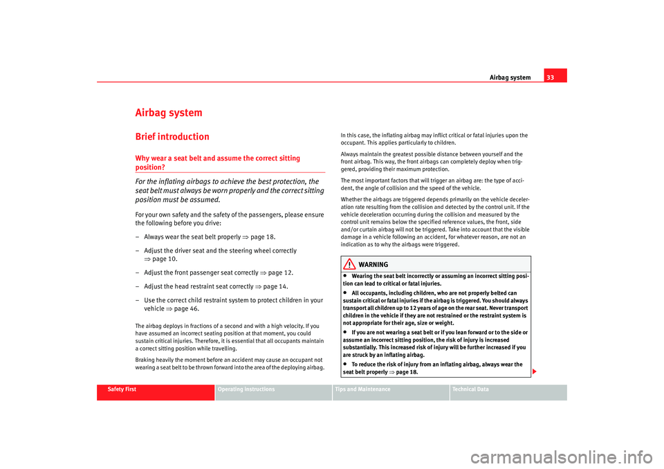 Seat Alhambra 2009 Owners Guide Airbag system33
Safety First
Operating instructions
Tips and Maintenance
Te c h n i c a l  D a t a
Airbag systemBrief introductionWhy wear a seat belt and assume the correct sitting position?
For the 