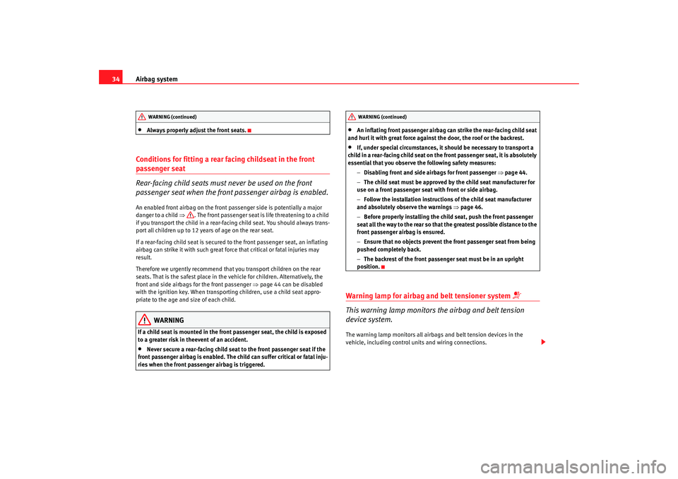 Seat Alhambra 2009 Owners Guide Airbag system
34•
Always properly adjust the front seats.
Conditions for fitting a rear facing childseat in the front passenger seat 
Rear-facing child seats must never be used on the front 
passeng