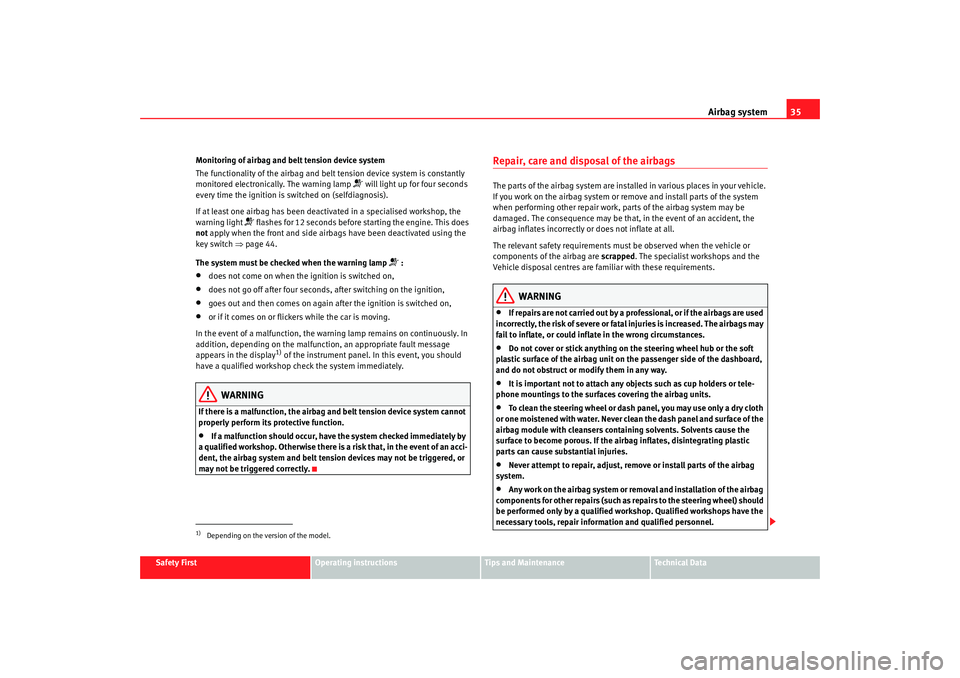 Seat Alhambra 2009  Owners Manual Airbag system35
Safety First
Operating instructions
Tips and Maintenance
Te c h n i c a l  D a t a
Monitoring of airbag and belt tension device system
The functionality of the airbag and belt tension 
