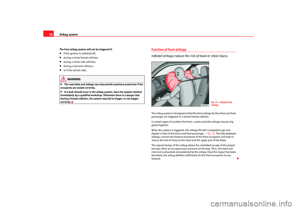 Seat Alhambra 2009 Owners Guide Airbag system
38The front airbag system will not be triggered if:•
if the ignition is switched off,
•
during a minor frontal collision,
•
during a minor side collision,
•
during a rear-end col