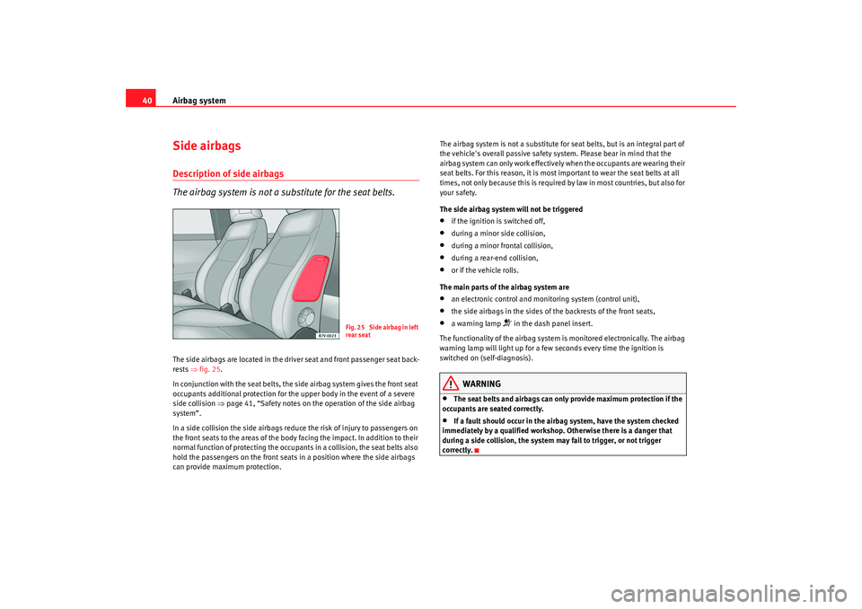 Seat Alhambra 2009 Service Manual Airbag system
40Side airbagsDescription of side airbags
The airbag system is not a substitute for the seat belts.The side airbags are located in the driver seat and front passenger seat back-
rests  