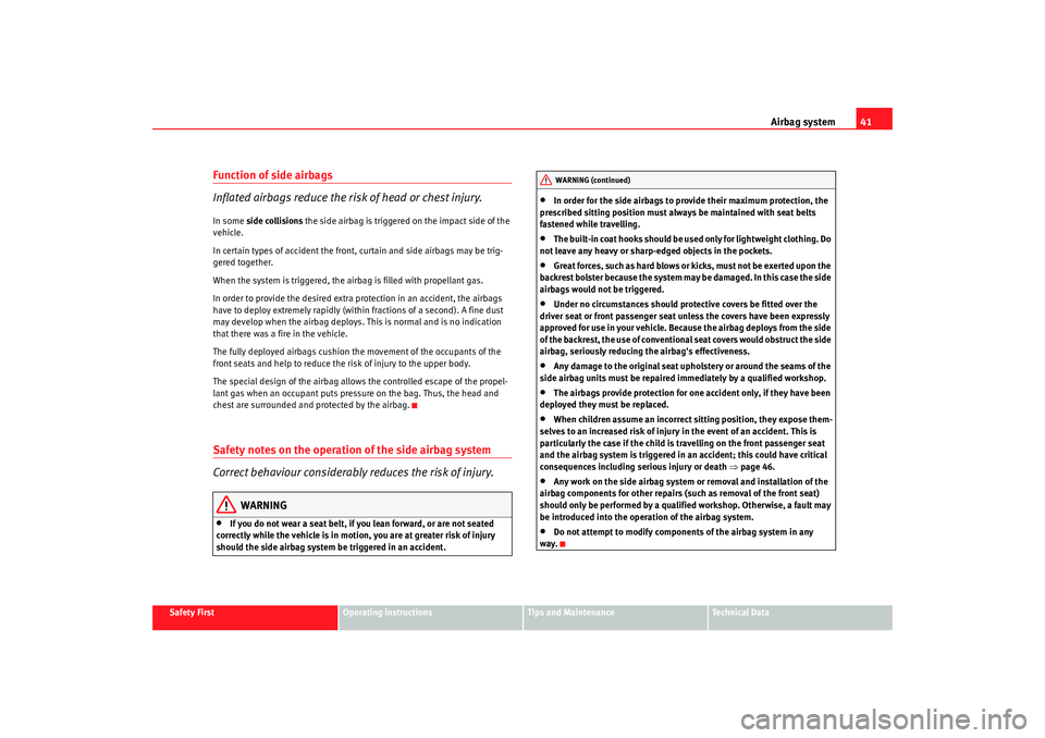 Seat Alhambra 2009 Service Manual Airbag system41
Safety First
Operating instructions
Tips and Maintenance
Te c h n i c a l  D a t a
Function of side airbags
Inflated airbags reduce the risk of head or chest injury.In some side collis