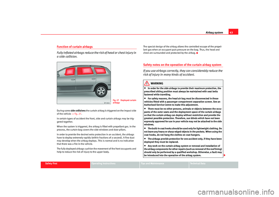 Seat Alhambra 2009 Service Manual Airbag system43
Safety First
Operating instructions
Tips and Maintenance
Te c h n i c a l  D a t a
Function of curtain airbags
Fully inflated airbags reduce the ri sk of head or chest injury in 
a sid