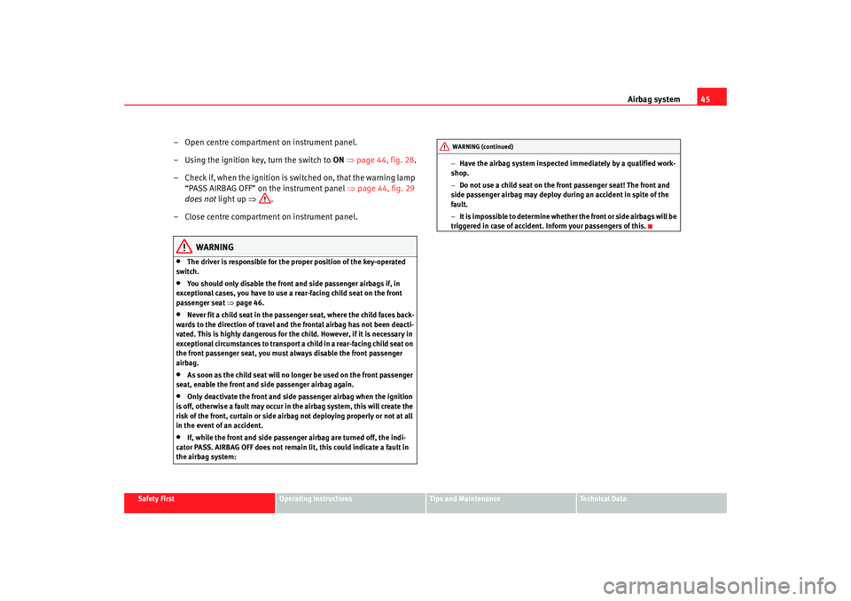Seat Alhambra 2009 Service Manual Airbag system45
Safety First
Operating instructions
Tips and Maintenance
Te c h n i c a l  D a t a
– Open centre compartment on instrument panel.
– Using the ignition key, turn the switch to  ON 
