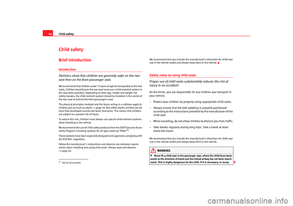 Seat Alhambra 2009 Service Manual Child safety
46Child safetyBrief introductionIntroduction
Statistics show that children are generally safer on the rear 
seat than on the front passenger seat.We recommend that children under 12 years