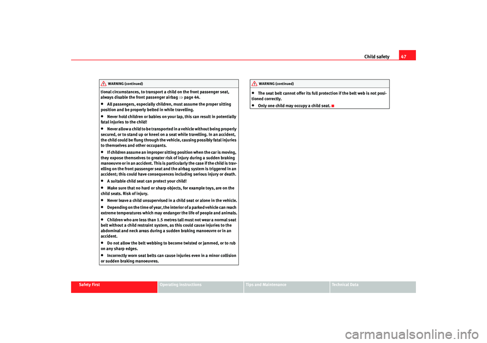 Seat Alhambra 2009 Service Manual Child safety47
Safety First
Operating instructions
Tips and Maintenance
Te c h n i c a l  D a t a
tional circumstances, to transport a child on the front passenger seat, 
always disable the front pass