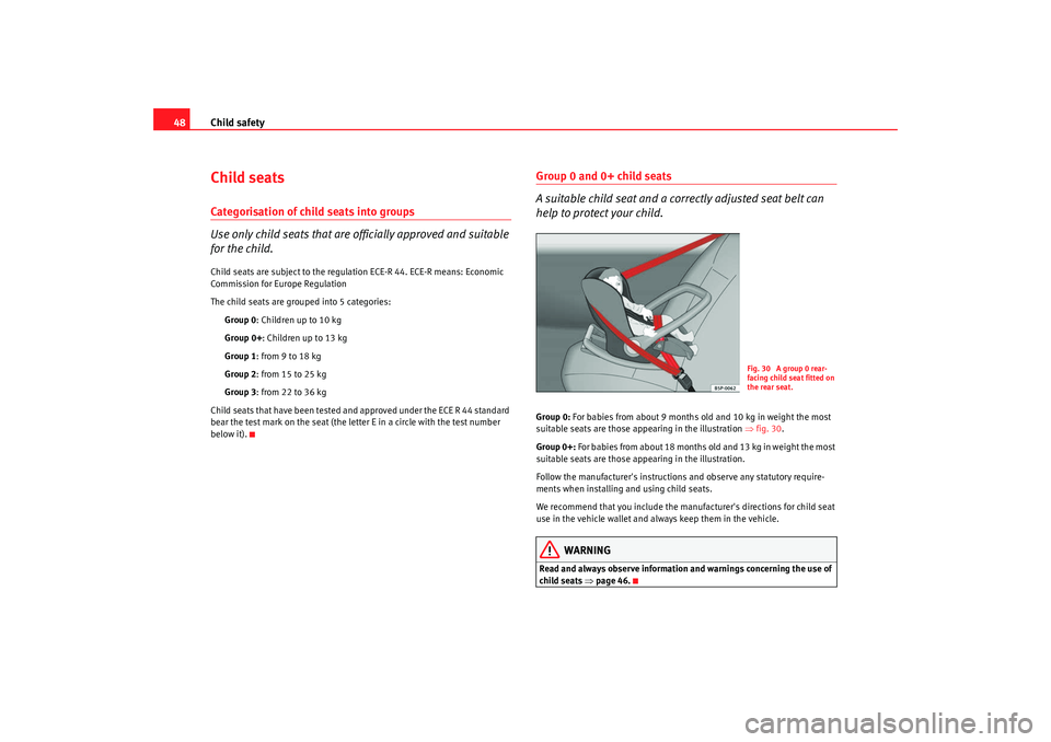 Seat Alhambra 2009 Service Manual Child safety
48Child seatsCategorisation of child seats into groups
Use only child seats that are officially approved and suitable 
for the child.Child seats are subject to the regulation ECE-R 44. EC