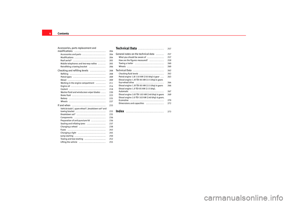 Seat Alhambra 2009  Owners Manual Contents
4Accessories, parts replacement and 
modifications
 . . . . . . . . . . . . . . . . . . . . . . . . . . . . 
Accessories and parts . . . . . . . . . . . . . . . . . . . . . 
Modifications . .