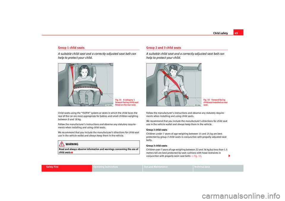 Seat Alhambra 2009 Workshop Manual Child safety49
Safety First
Operating instructions
Tips and Maintenance
Te c h n i c a l  D a t a
Group 1 child seats
A suitable child seat and a corr ectly adjusted seat belt can 
help to protect you