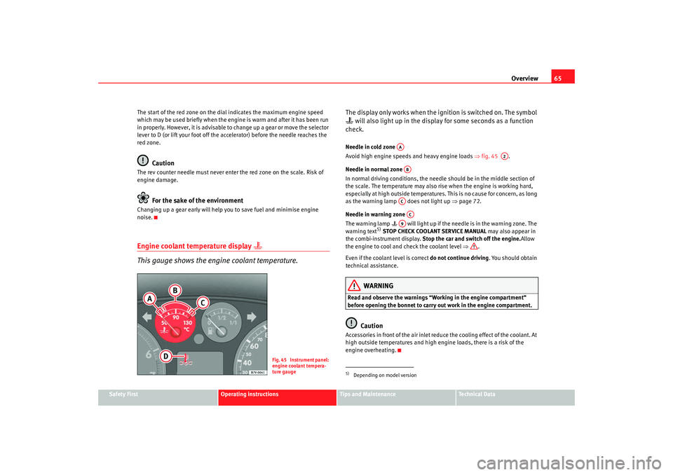 Seat Alhambra 2009  Owners Manual Overview65
Safety First
Operating instructions
Tips and Maintenance
Te c h n i c a l  D a t a
The start of the red zone on the dial indicates the maximum engine speed 
which may be used briefly when t