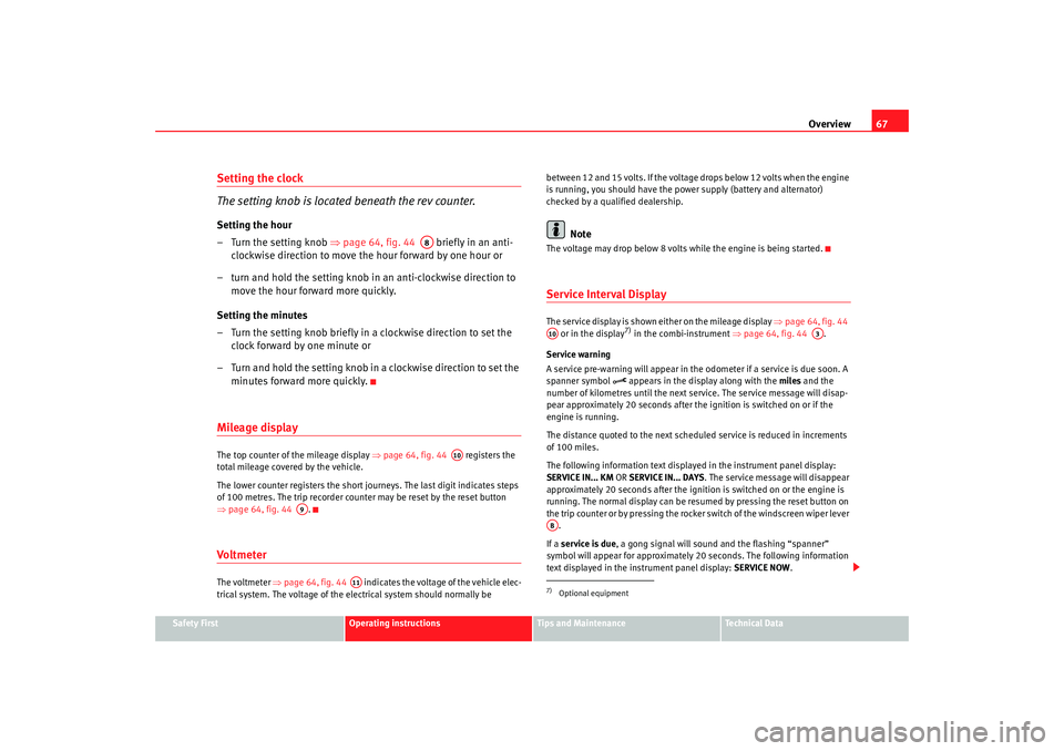 Seat Alhambra 2009 Owners Manual Overview67
Safety First
Operating instructions
Tips and Maintenance
Te c h n i c a l D a t a
Setting the clock
The setting knob is located beneath the rev counter.Setting the hour
– Turn the settin Seat Alhambra 2009 Owners Manual Overview67
Safety First
Operating instructions
Tips and Maintenance
Te c h n i c a l D a t a
Setting the clock
The setting knob is located beneath the rev counter.Setting the hour
– Turn the settin