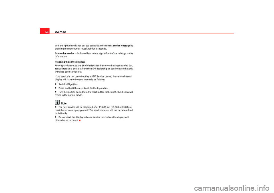 Seat Alhambra 2009 Repair Manual Overview
68With the ignition switched on, you can call up the current service message by
pressing the trip counter reset knob for 2 seconds.
An overdue service is indicated by a minus sign in front Seat Alhambra 2009 Repair Manual Overview
68With the ignition switched on, you can call up the current service message by
pressing the trip counter reset knob for 2 seconds.
An overdue service is indicated by a minus sign in front