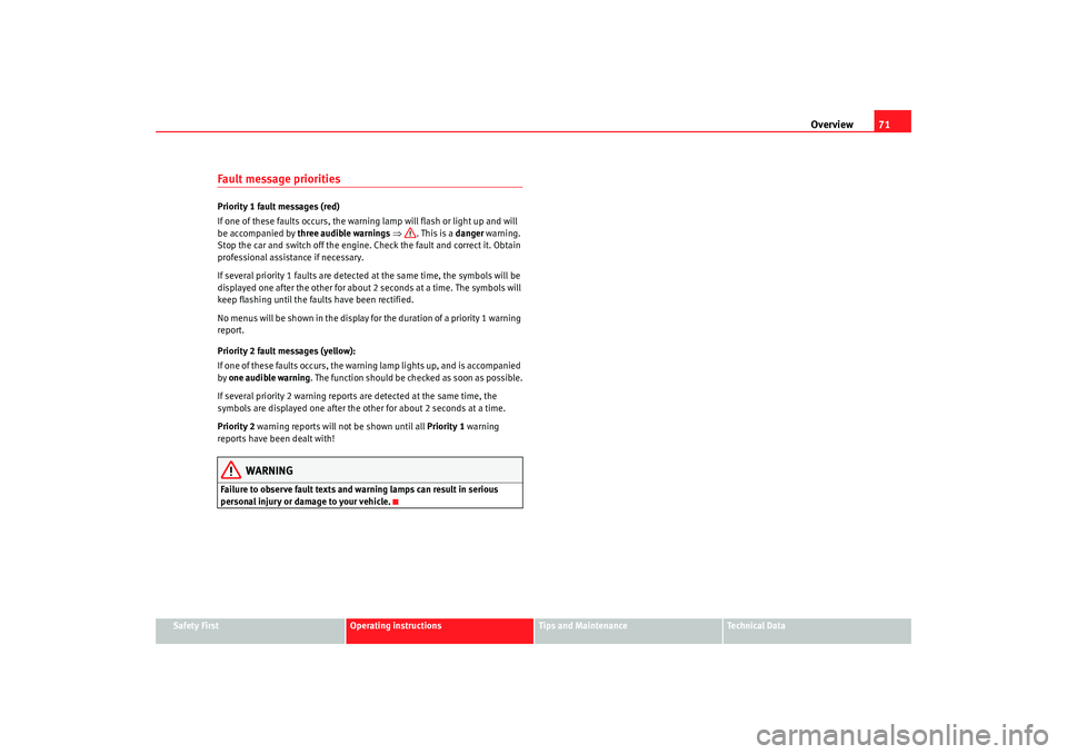 Seat Alhambra 2009  Owners Manual Overview71
Safety First
Operating instructions
Tips and Maintenance
Te c h n i c a l  D a t a
Fault message prioritiesPriority 1 fault messages (red)
If one of these faults occurs, the warning lamp wi