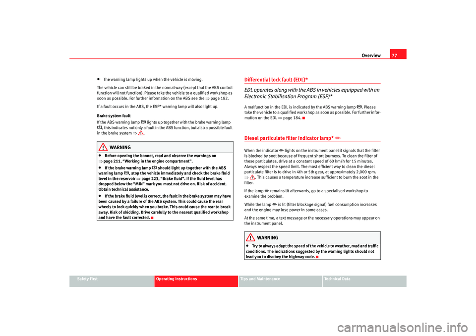 Seat Alhambra 2009  Owners Manual Overview77
Safety First
Operating instructions
Tips and Maintenance
Te c h n i c a l  D a t a
•
The warning lamp lights up when the vehicle is moving.
The vehicle can still be braked in the normal w
