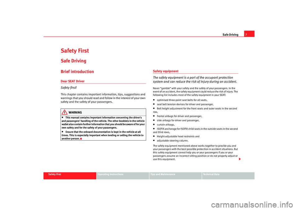 Seat Alhambra 2009  Owners Manual Safe Driving7
Safety First
Operating instructions
Tips and Maintenance
Te c h n i c a l  D a t a
Safety FirstSafe DrivingBrief introductionDear SEAT Driver
Safety first!This chapter contains important
