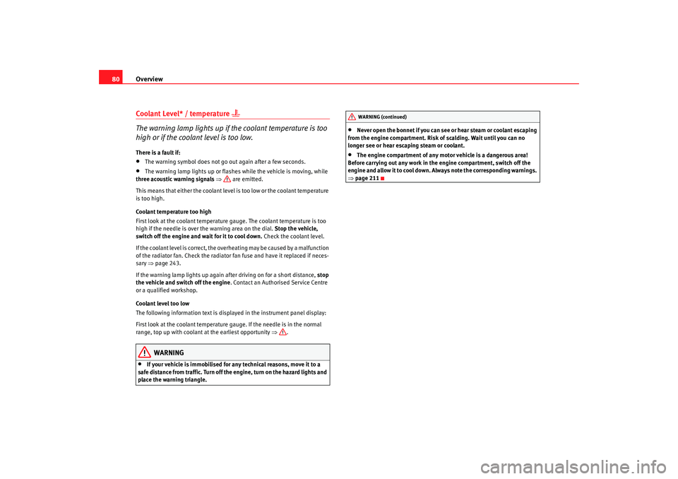 Seat Alhambra 2009  Owners Manual Overview
80Coolant Level* / temperature 

The warning lamp lights up if the coolant temperature is too 
high or if the coolant level is too low.There is a fault if:•
The warning symbol does not g