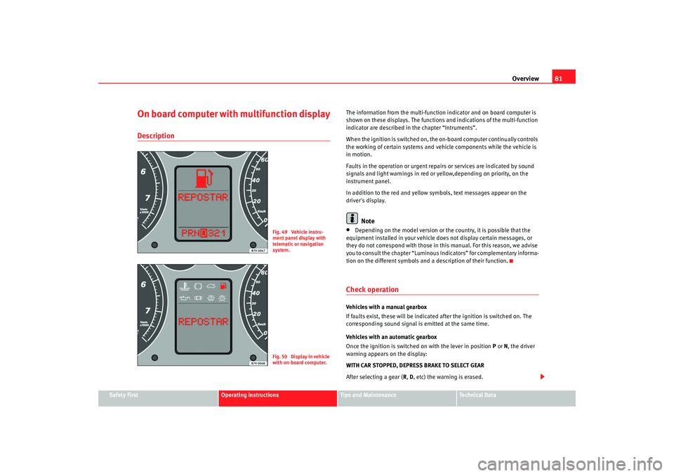 Seat Alhambra 2009 Manual Online Overview81
Safety First
Operating instructions
Tips and Maintenance
Te c h n i c a l  D a t a
On board computer with multifunction displayDescription
The information from the multi-function indicator 