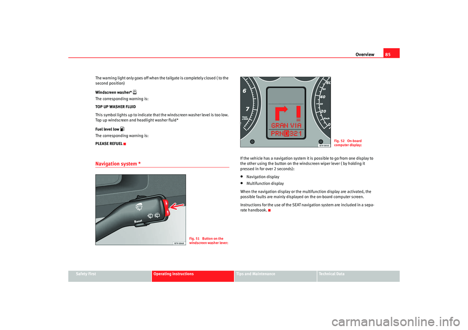 Seat Alhambra 2009 Owners Manual Overview85
Safety First
Operating instructions
Tips and Maintenance
Te c h n i c a l D a t a
The warning light only goes off when the tailgate is completely closed ( to the
second position)
Windscre Seat Alhambra 2009 Owners Manual Overview85
Safety First
Operating instructions
Tips and Maintenance
Te c h n i c a l D a t a
The warning light only goes off when the tailgate is completely closed ( to the
second position)
Windscre