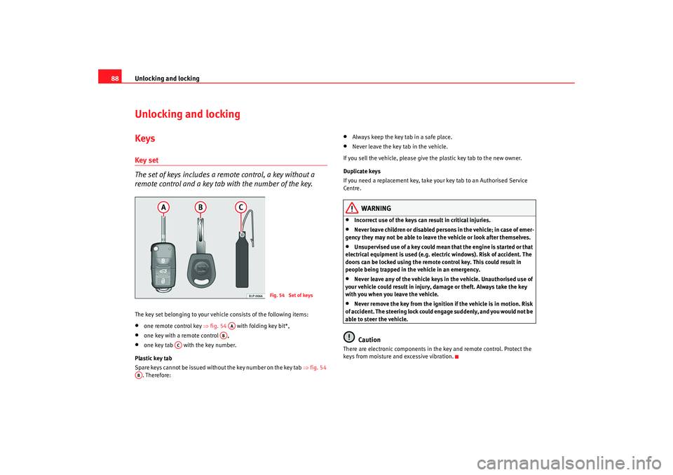 Seat Alhambra 2009 Owners Manual Unlocking and locking
88Unlocking and lockingKeysKey set
The set of keys includes a remote control, a key without a
remote control and a key tab with the number of the key.The key set belonging to yo Seat Alhambra 2009 Owners Manual Unlocking and locking
88Unlocking and lockingKeysKey set
The set of keys includes a remote control, a key without a
remote control and a key tab with the number of the key.The key set belonging to yo