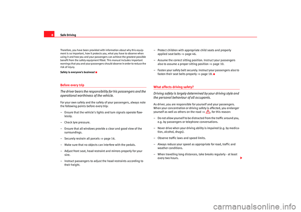 Seat Alhambra 2009  Owners Manual Safe Driving
8Therefore, you have been provided with information about why this equip-
ment is so important, how it protects you, what you have to observe when 
using it and how you and your passenger