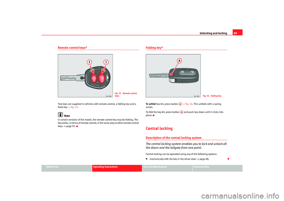 Seat Alhambra 2009 Owners Manual Unlocking and locking89
Safety First
Operating instructions
Tips and Maintenance
Te c h n i c a l D a t a
Remote control keys*Two keys are supplied in vehicles with remote control, a folding key and Seat Alhambra 2009 Owners Manual Unlocking and locking89
Safety First
Operating instructions
Tips and Maintenance
Te c h n i c a l D a t a
Remote control keys*Two keys are supplied in vehicles with remote control, a folding key and