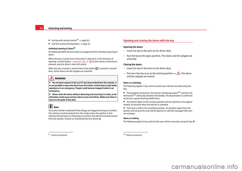 Seat Alhambra 2009  Owners Manual Unlocking and locking
90•
the key with remote control 
9)  ⇒ page 95,
•
with the central locking button  ⇒page 92.
Individual opening of doors
9)
An Authorised SEAT Service Centre can programm