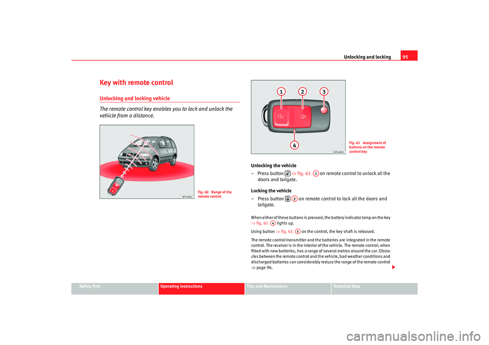 Seat Alhambra 2009 Owners Manual Unlocking and locking95
Safety First
Operating instructions
Tips and Maintenance
Te c h n i c a l D a t a
Key with remote controlUnlocking and locking vehicle
The remote control key enables you to l Seat Alhambra 2009 Owners Manual Unlocking and locking95
Safety First
Operating instructions
Tips and Maintenance
Te c h n i c a l D a t a
Key with remote controlUnlocking and locking vehicle
The remote control key enables you to l