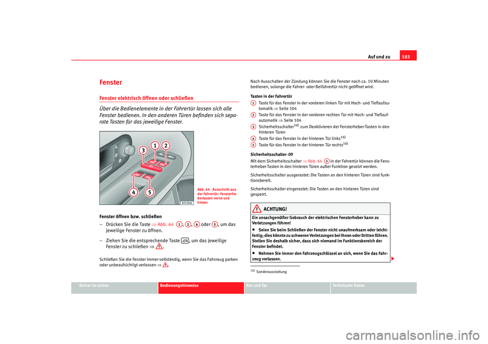 Seat Alhambra 2009 Betriebsanleitung (in German) Auf und zu103
Sicher ist sicher
Bedienungshinweise
Rat und Tat
Te c h n i s c h e D a t e n
FensterFenster elektrisch öffnen oder schließen
Über die Bedienelemente in der Fahrertür lassen sich al Seat Alhambra 2009 Betriebsanleitung (in German) Auf und zu103
Sicher ist sicher
Bedienungshinweise
Rat und Tat
Te c h n i s c h e D a t e n
FensterFenster elektrisch öffnen oder schließen
Über die Bedienelemente in der Fahrertür lassen sich al
