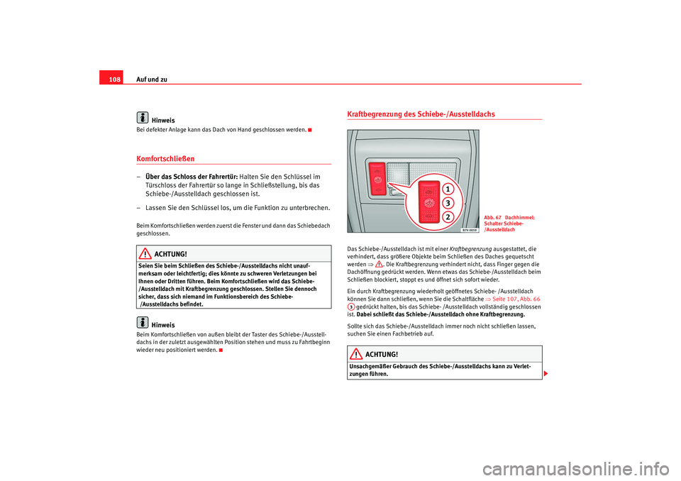 Seat Alhambra 2009  Betriebsanleitung (in German) Auf und zu
108
HinweisBei defekter Anlage kann das Dach von Hand geschlossen werden.Komfortschließen–Über das Schloss der Fahrertür: Halten Sie den Schlüssel im 
Türschloss der Fahrertür so la