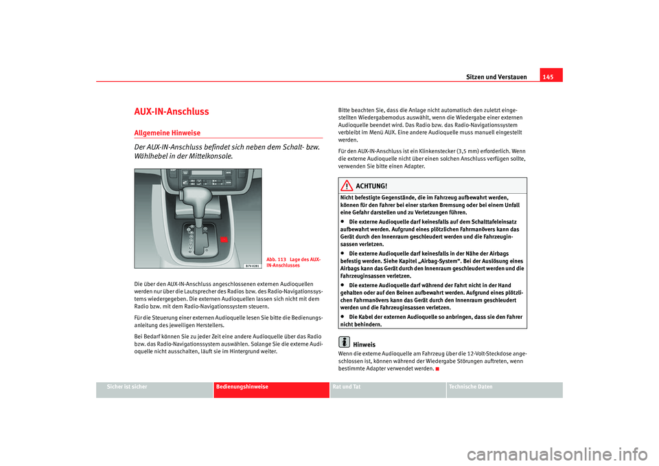 Seat Alhambra 2009  Betriebsanleitung (in German) Sitzen und Verstauen145
Sicher ist sicher
Bedienungshinweise
Rat und Tat
Te c h n i s c h e  D a t e n
AUX-IN-AnschlussAllgemeine Hinweise
Der AUX-IN-Anschluss befindet sich neben dem Schalt- bzw. 
W�