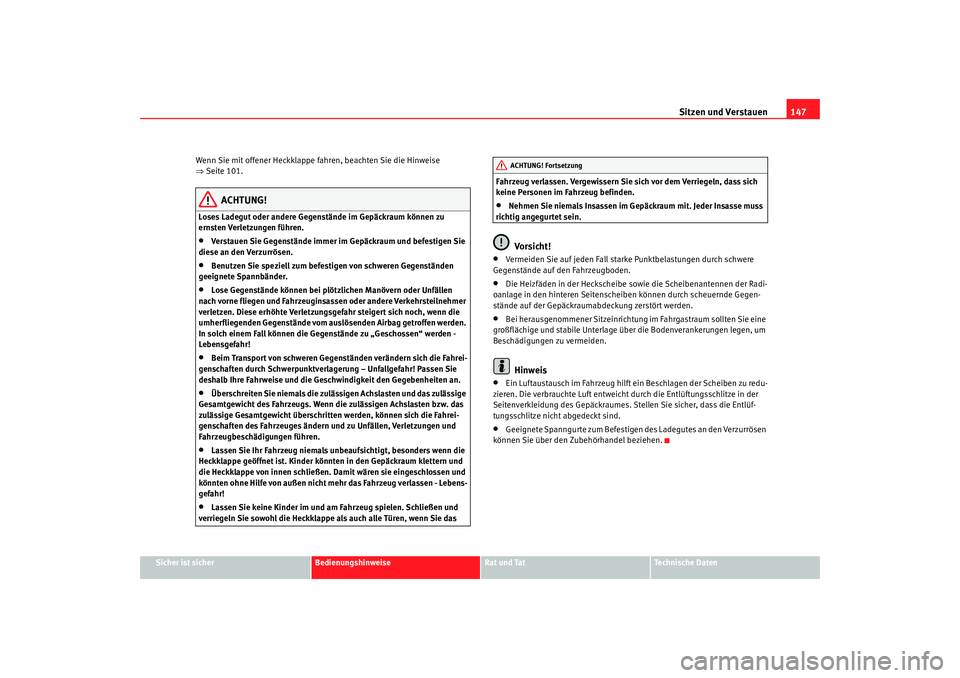 Seat Alhambra 2009  Betriebsanleitung (in German) Sitzen und Verstauen147
Sicher ist sicher
Bedienungshinweise
Rat und Tat
Te c h n i s c h e  D a t e n
Wenn Sie mit offener Heckklappe fahren, beachten Sie die Hinweise 
⇒
Seite 101.
ACHTUNG!
Loses 