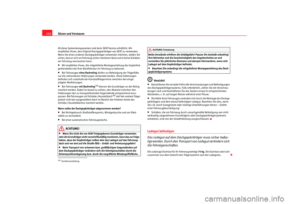 Seat Alhambra 2009  Betriebsanleitung (in German) Sitzen und Verstauen
152All diese Systemkomponenten sind beim SEAT-Service erhältlich. Wir 
empfehlen Ihnen, den Original-Dachgepäckträger von SEAT zu verwenden. 
Wenn Sie einen anderen Dachgepäck