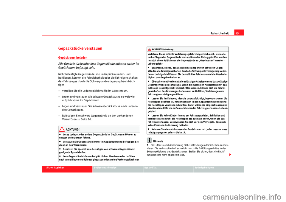 Seat Alhambra 2009 Betriebsanleitung (in German) Fahrsicherheit15
Sicher ist sicher
Bedienungshinweise
Rat und Tat
Te c h n i s c h e D a t e n
Gepäckstücke verstauenGepäckraum beladen
Alle Gepäckstücke oder lose Gegenstände müssen sicher im Seat Alhambra 2009 Betriebsanleitung (in German) Fahrsicherheit15
Sicher ist sicher
Bedienungshinweise
Rat und Tat
Te c h n i s c h e D a t e n
Gepäckstücke verstauenGepäckraum beladen
Alle Gepäckstücke oder lose Gegenstände müssen sicher im