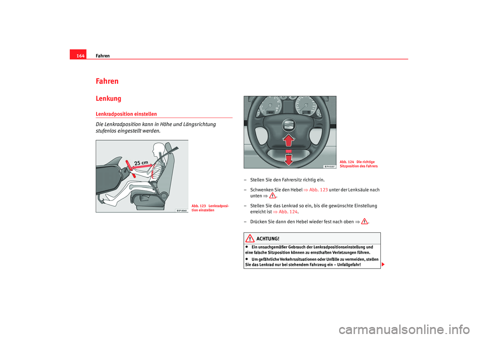 Seat Alhambra 2009  Betriebsanleitung (in German) Fahren
164FahrenLenkungLenkradposition einstellen 
Die Lenkradposition kann in Höhe und Längsrichtung 
stufenlos eingestellt werden.
– Stellen Sie den Fahrersitz richtig ein.
– Schwenken Sie den