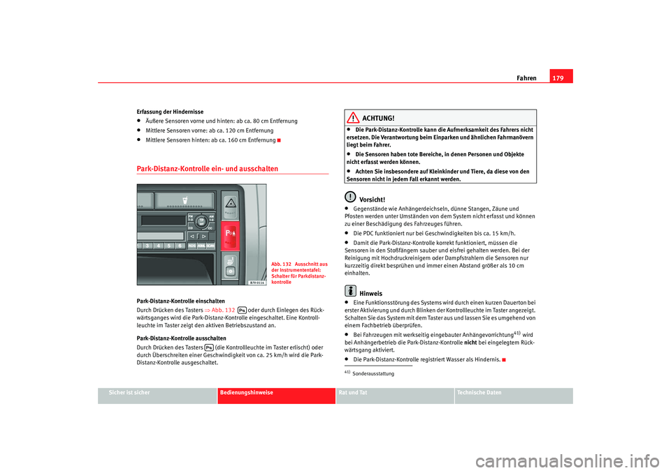 Seat Alhambra 2009 Betriebsanleitung (in German) Fahren179
Sicher ist sicher
Bedienungshinweise
Rat und Tat
Te c h n i s c h e D a t e n
Erfassung der Hindernisse
•
Äußere Sensoren vorne und hinten: ab ca. 80 cm Entfernung
•
Mittlere Sensoren Seat Alhambra 2009 Betriebsanleitung (in German) Fahren179
Sicher ist sicher
Bedienungshinweise
Rat und Tat
Te c h n i s c h e D a t e n
Erfassung der Hindernisse
•
Äußere Sensoren vorne und hinten: ab ca. 80 cm Entfernung
•
Mittlere Sensoren