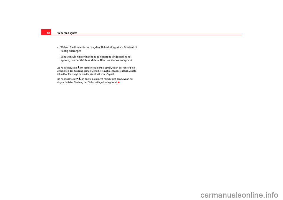 Seat Alhambra 2009 Betriebsanleitung (in German) Sicherheitsgurte
18
– Weisen Sie Ihre Mitfahrer an, den Sicherheitsgurt vor Fahrtantritt richtig anzulegen.
– Schützen Sie Kinder in einem geeignetem Kinderrückhalte- system, das der Größe und Seat Alhambra 2009 Betriebsanleitung (in German) Sicherheitsgurte
18
– Weisen Sie Ihre Mitfahrer an, den Sicherheitsgurt vor Fahrtantritt richtig anzulegen.
– Schützen Sie Kinder in einem geeignetem Kinderrückhalte- system, das der Größe und