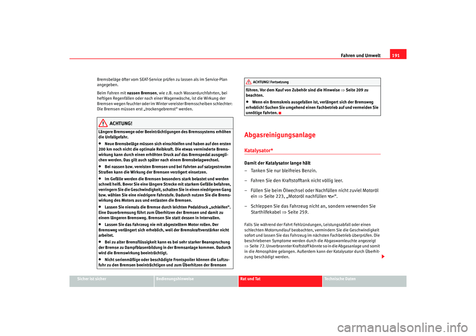 Seat Alhambra 2009  Betriebsanleitung (in German) Fahren und Umwelt191
Sicher ist sicher
Bedienungshinweise
Rat und Tat
Te c h n i s c h e  D a t e n
Bremsbeläge öfter vom SEAT-Service prüfen zu lassen als im Service-Plan 
angegeben.
Beim Fahren m