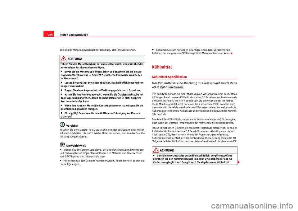 Seat Alhambra 2009 Betriebsanleitung (in German) Prüfen und Nachfüllen
224Wie oft das Motoröl gewechselt werden muss, steht im Service-Plan.
ACHTUNG!
Führen Sie den Motorölwechsel nur dann selber durch, wenn Sie über die
notwendigen Fachkennt Seat Alhambra 2009 Betriebsanleitung (in German) Prüfen und Nachfüllen
224Wie oft das Motoröl gewechselt werden muss, steht im Service-Plan.
ACHTUNG!
Führen Sie den Motorölwechsel nur dann selber durch, wenn Sie über die
notwendigen Fachkennt